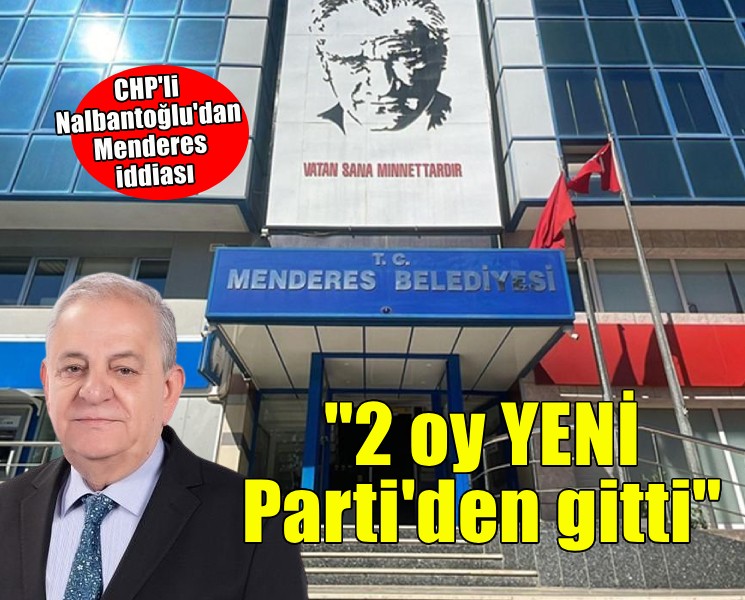 CHP'li Nalbantoğlu: Menderes'te AK Parti'ye 2 oy YENİ Parti'den gitti