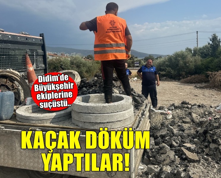 Didim’de Büyükşehir ekiplerine suçüstü.. Kaçak döküm yaptılar!