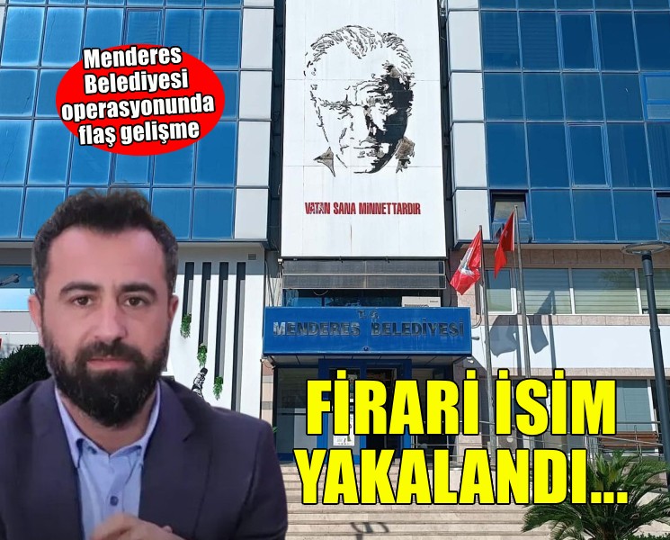 Firari Menderes Belediye Başkan Yardımcısı yakalandı