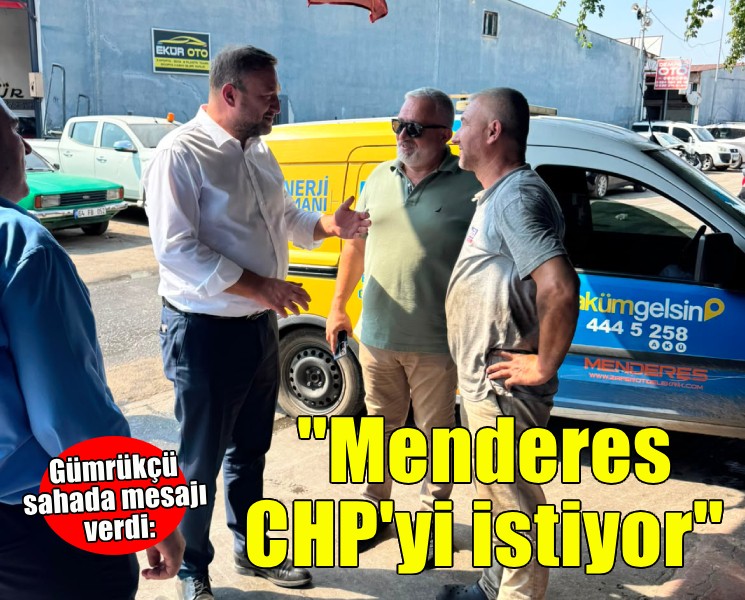 Gümrükçü: Menderes CHP yönetiminin devamını istiyor