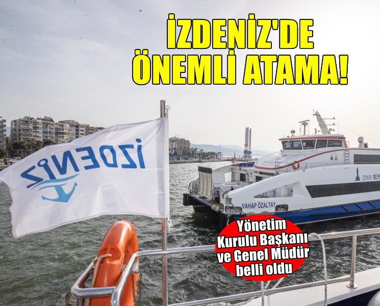 İZDENİZ'de kritik atama: İki yeni isim görevlendirildi!