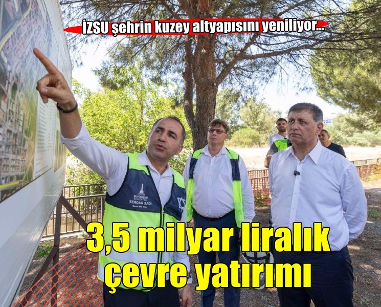 İZSU’dan kentin kuzey aksına 3,5 milyar liralık çevre yatırımı