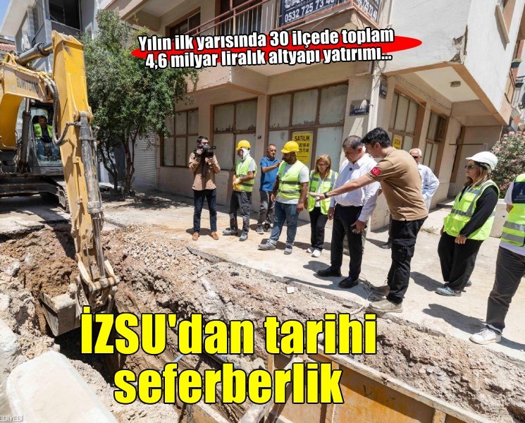 İZSU’dan yılın ilk yarısında tarihi altyapı seferberliği