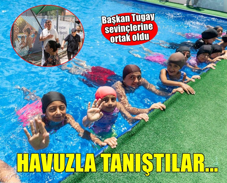 İlk kez havuzla tanışan çocukların sevincine Başkan Tugay ortak oldu