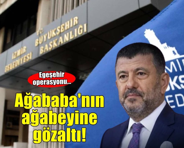 Egeşehir operasyonunda flaş gelişme... Veli Ağababa'nın ağabeyi gözaltında!