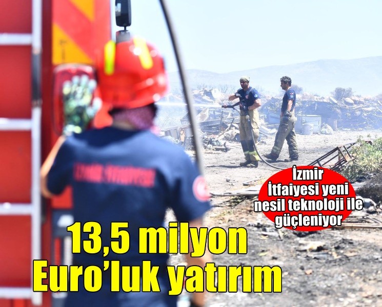 İzmir İtfaiyesi’ne 13,5 milyon Euro’luk teknoloji yatırımı