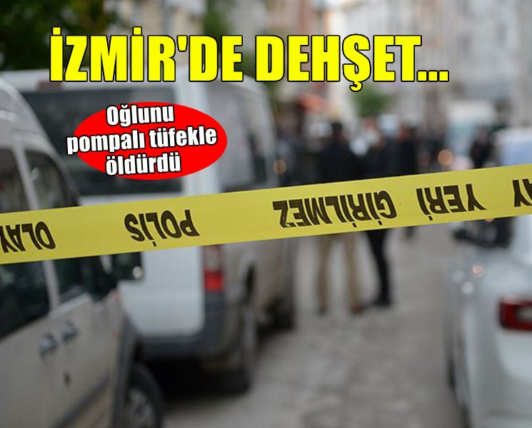 İzmir'de dehşet... Tartıştığı oğlunu pompalı tüfekle vurdu!