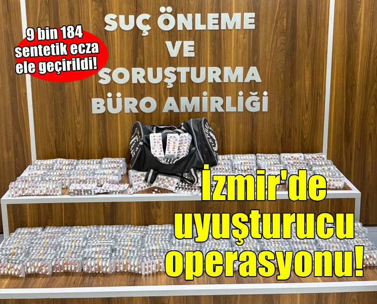 İzmir'de uyuşturucu operasyonu... 9 bin 184 sentetik ecza ele geçirildi!
