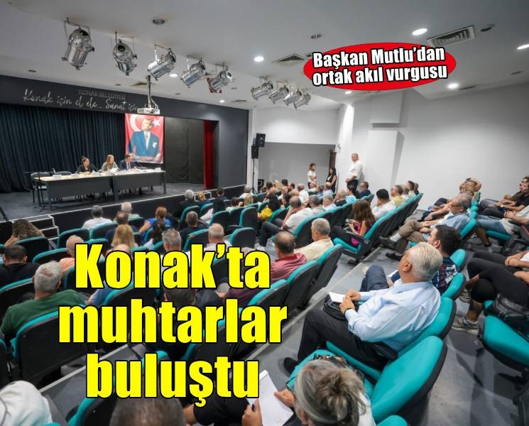 Konak’ın geleceği için ortak akıl: Başkan Mutlu muhtarlarla buluştu