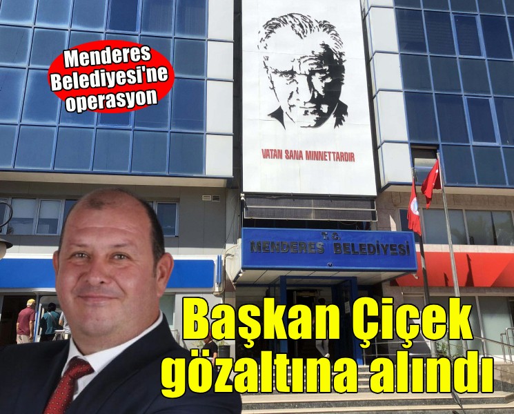 Menderes Belediyesi'ne operasyon... Başkan Çiçek dahil 13 kişiye gözaltı!