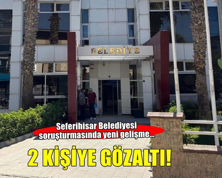 Seferihisar Belediyesi soruşturmasında 2 şüpheliye gözaltı