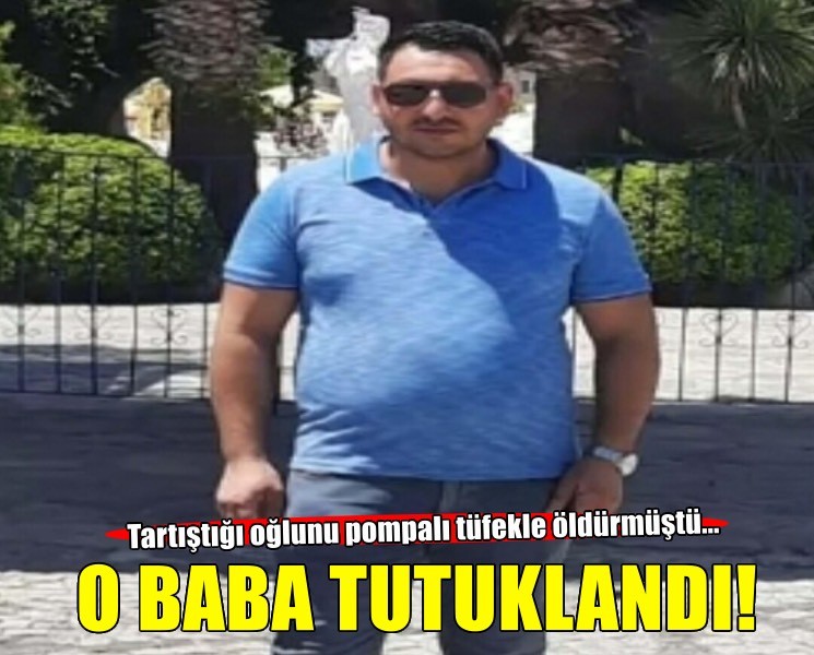 Tartıştığı oğlunu pompalı tüfekle öldürmüştü... Tutuklandı!