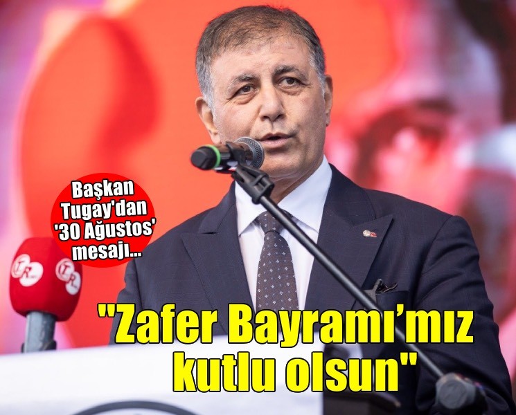 Tugay: Zafer Bayramı’mız kutlu olsun