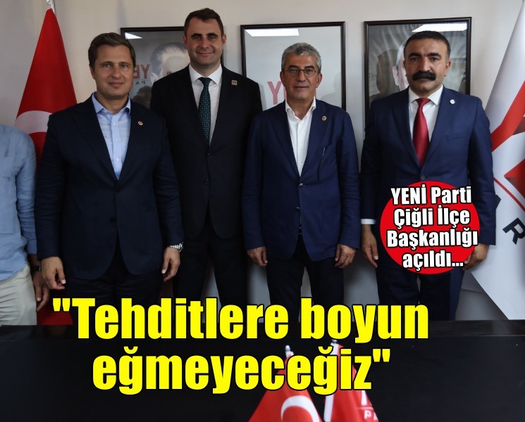 YENİ Parti Çiğli İlçe Başkanlığı açıldı... 'Silivri tehditlerine boyun eğmeyeceğiz'