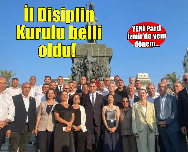 YENİ Parti İzmir'de İl Disiplin Kurulu belli oldu!