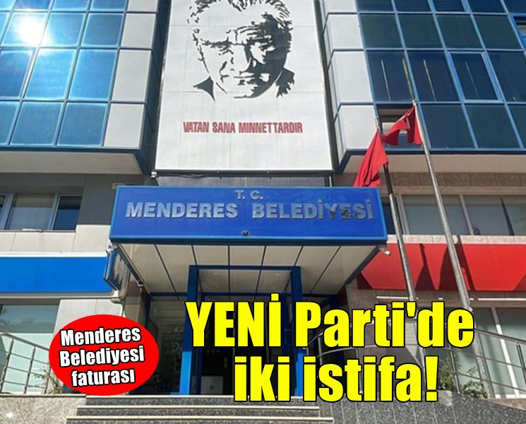 YENİ Parti Menderes'te iki istifa!