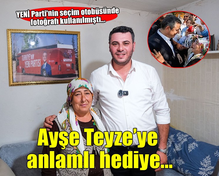YENİ Parti'nin seçim otobüsünde fotoğrafı kullanılmıştı... Ayşe Teyze'ye anlamlı hediye!