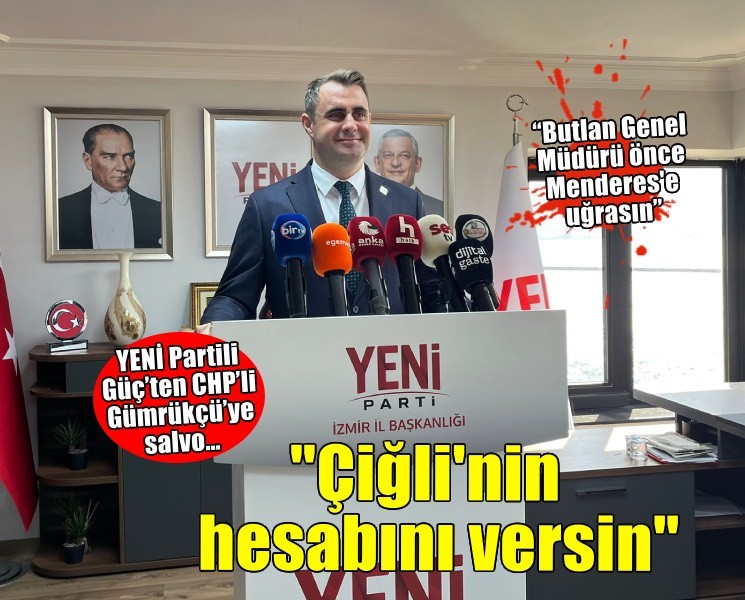 YENİ Partili Güç’ten CHP’li Gümrükçü'ye: ''Çiğli’nin hesabını versin''