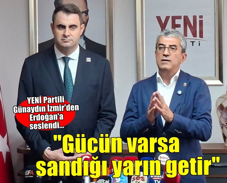 YENİ Partili Günaydın İzmir'den Erdoğan'a seslendi... 'Gücün varsa sandığı yarın getir'