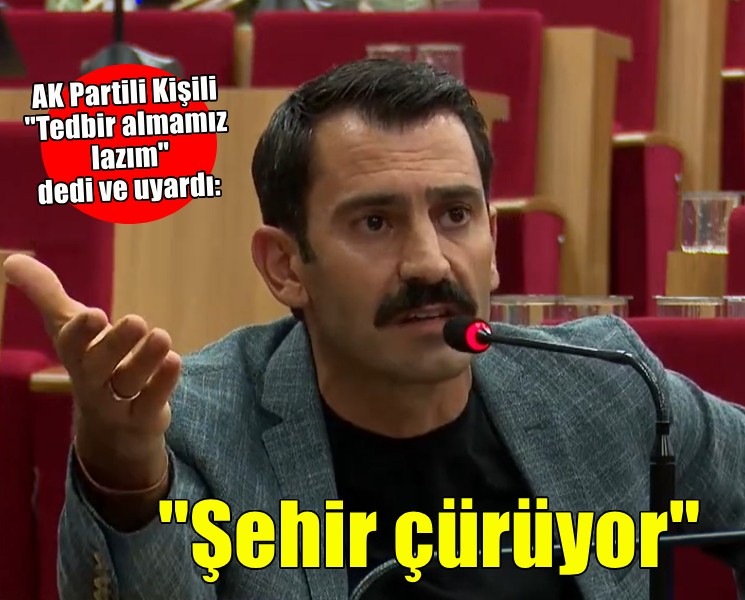 AK Partili Kişili: Şehir çürüyor, tedbir almamız lazım