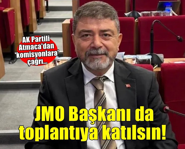AK Partili Atmaca'dan 'komisyonlara' çağrı: JMO Başkanı da toplantıya katılsın!
