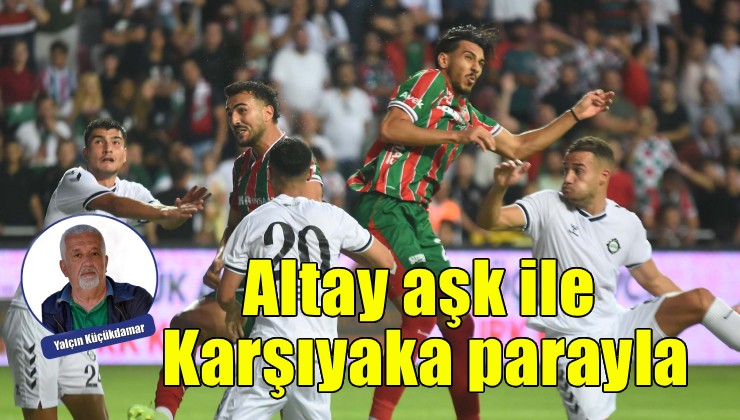 Altay aşk ile Karşıyaka parayla