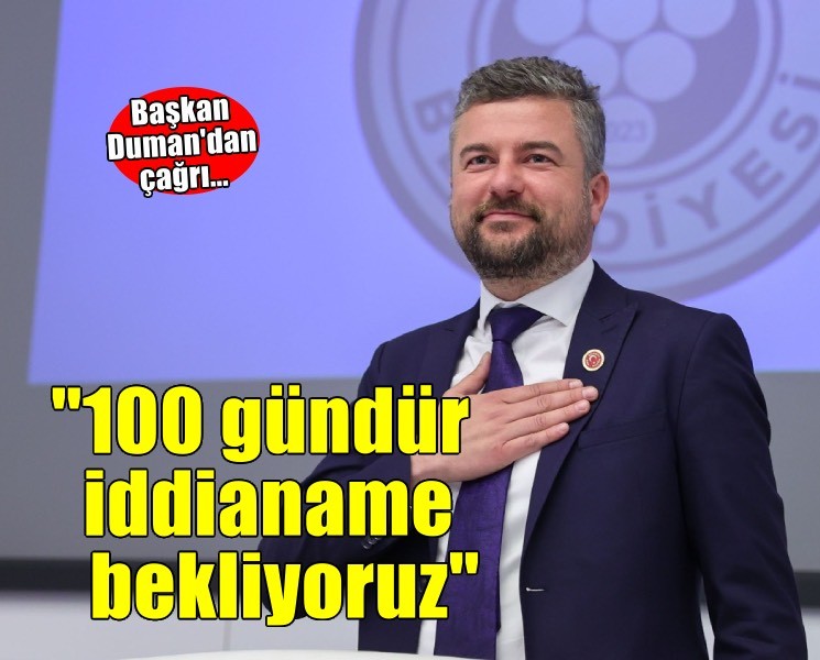 Başkan Duman'dan 100. gün açıklaması... ''100 gündür iddianame bekliyoruz''