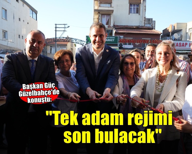 Başkan Güç Güzelbahçe'de konuştu: ''Tek adam rejimi son bulacak''