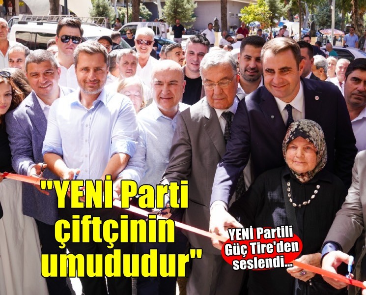 Başkan Güç Tire'den duyurdu: YENİ Parti çiftçinin umududur