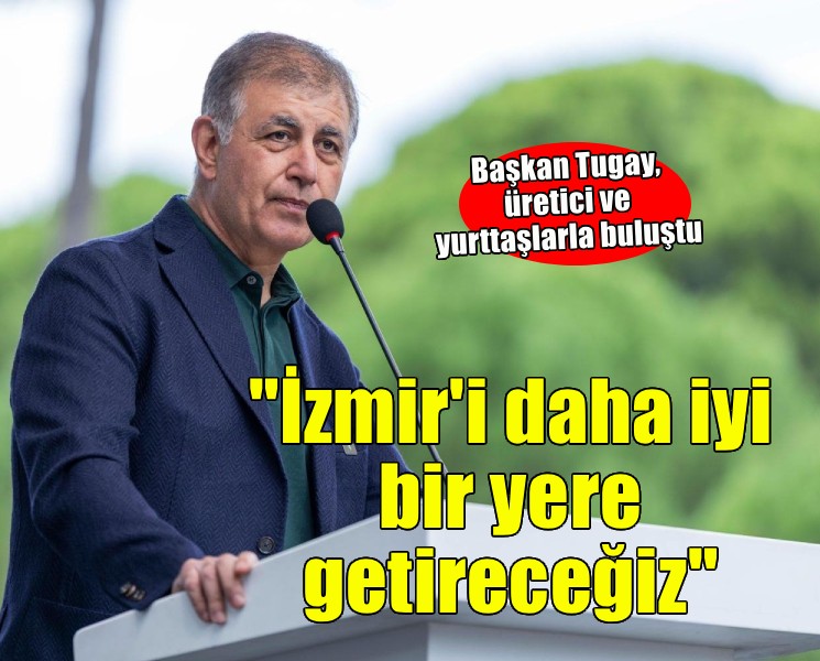 Başkan Tugay: İzmir’i çok daha iyi bir yere getireceğiz