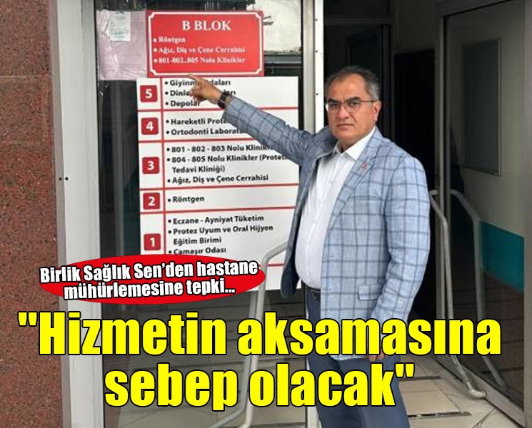 Birlik Sağlık Sen’den hastane mühürlemesine tepki... 'Hizmetin aksamasına sebep olacak'