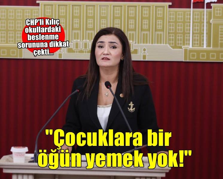 CHP'li Kılıç: 'Faize para var, çocuklara bir öğün yemek yok!'