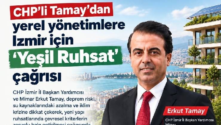 CHP’li Tamay’dan yerel yönetimlere İzmir için ‘Yeşil Ruhsat’ çağrısı