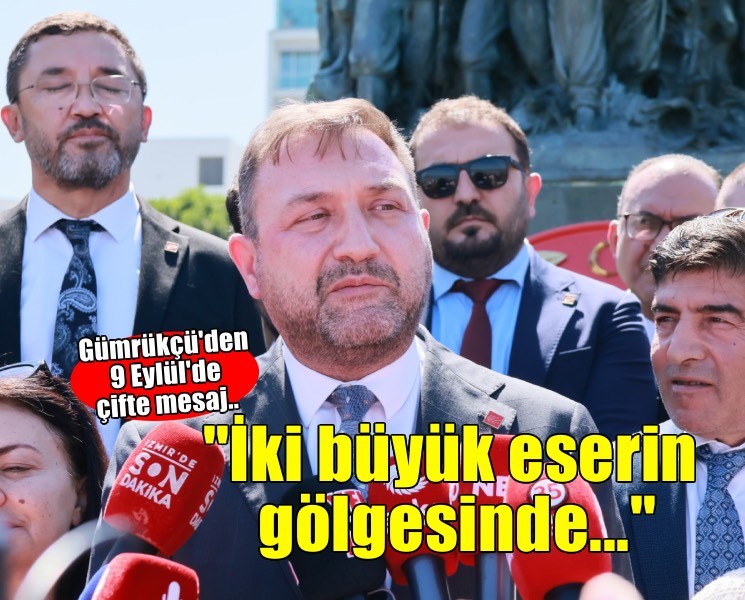 CPH'li Gümrükçü'den 9 Eylül'de çifte mesaj: 'İki büyük eserin gölgesinde...'