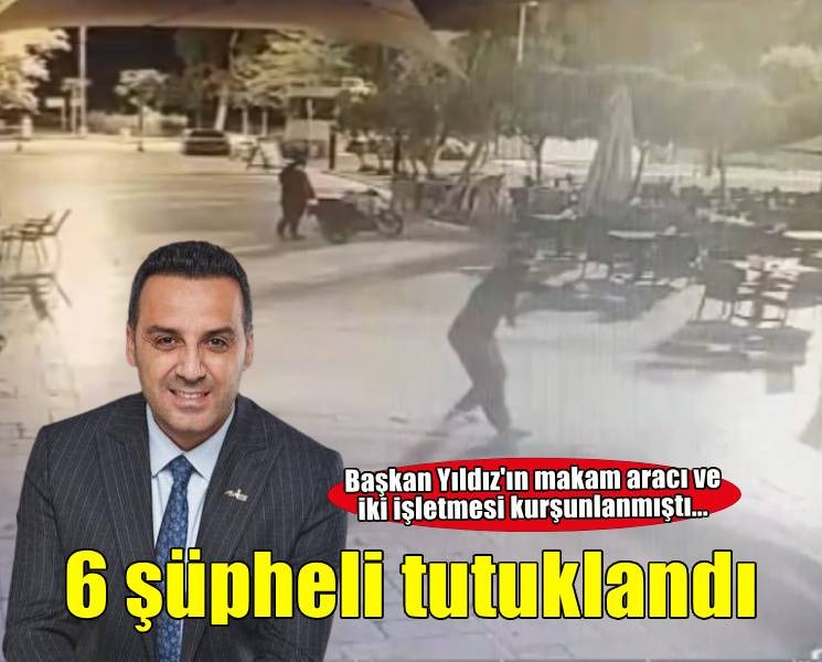 Çiğli Belediye Başkanı Yıldız'ın aracı ve iki işletmenin kurşunlanmasında 6 şüpheli tutuklandı