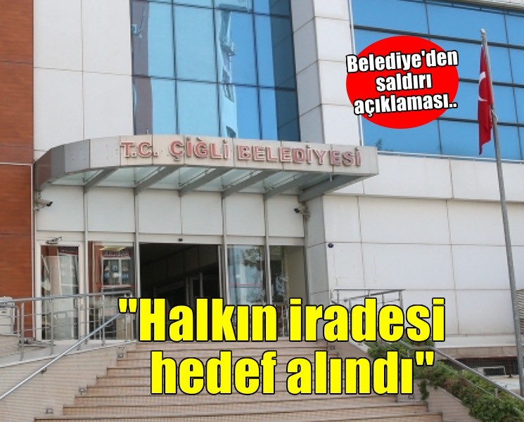 Çiğli Belediyesi'nden saldırı açıklaması: 'Halkın iradesi hedef alındı'