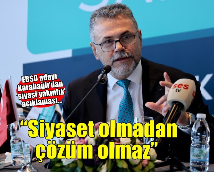 EBSO başkan adayı Karabağlı: Siyaset olmadan çözüm olmaz