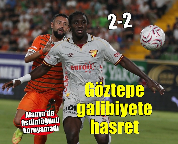 Göztepe Alanya'da üstünlüğünü koruyamadı