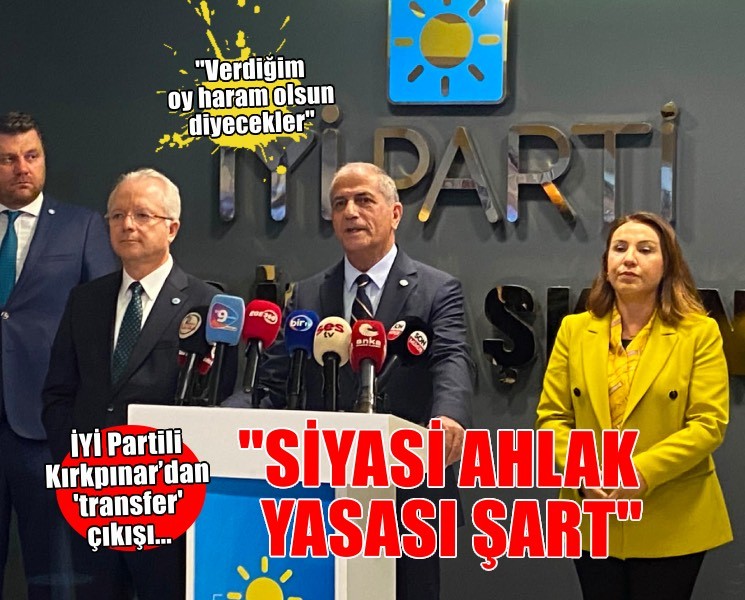 İYİ Partili Kırkpınar’dan 'transfer' çıkışı: Siyasi ahlak yasası şart