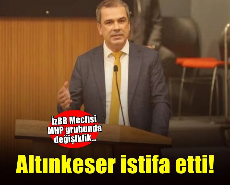 İzBB Meclisi MHP Grup Başkanvekili Bahadır Altınkeser istifa etti
