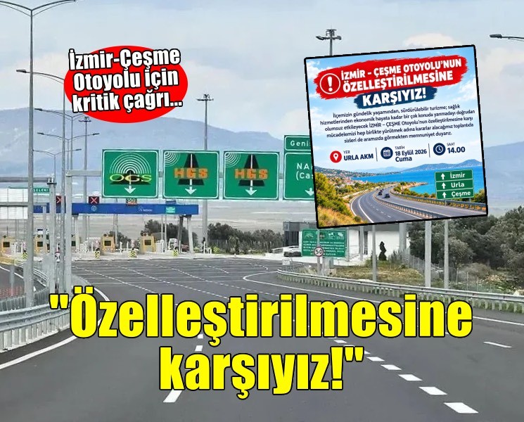 İzmir-Çeşme Otoyolu için kritik çağrı... 'Özelleştirilmesine karşıyız!'