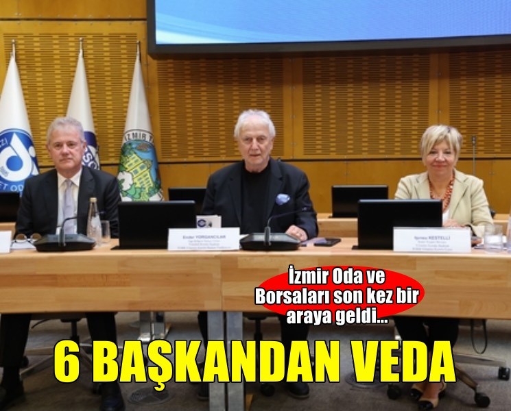 İzmir Oda ve Borsaları son kez bir araya geldi... 6 başkandan veda kararı
