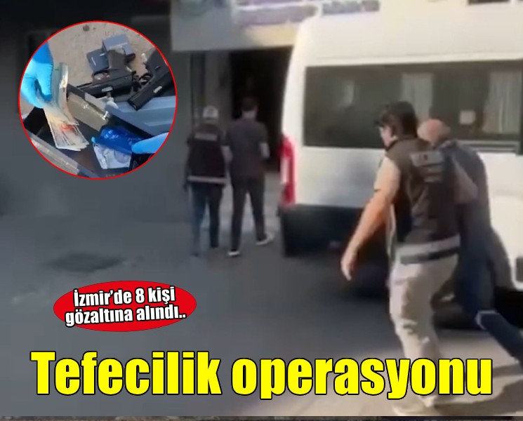 İzmir'de 'tefecilik' operasyonunda 8 şüpheli yakalandı
