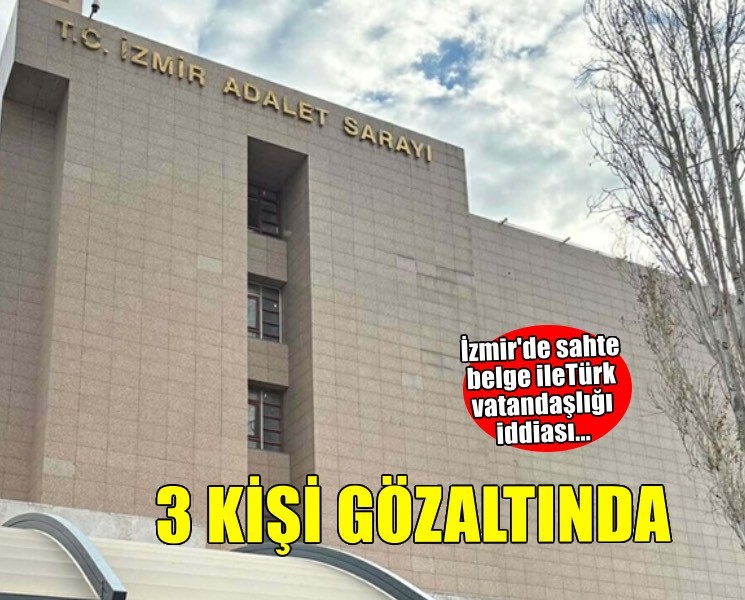 İzmir’de vatandaşlık vaadiyle haksız kazanç sağlayan şüphelilere operasyon: 3 gözaltı