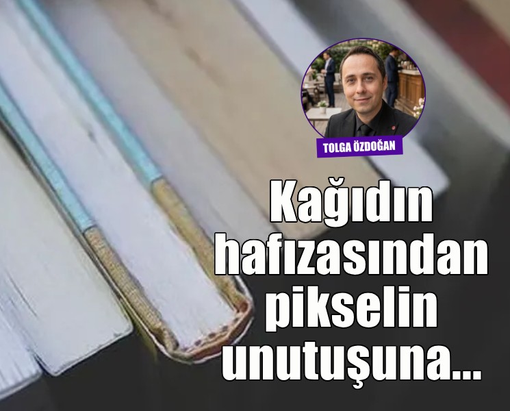 Kağıdın hafızasından pikselin unutuşuna