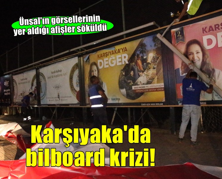 Karşıyaka'da 'Bilboard' krizi... Ünsal'ın afişleri söküldü!