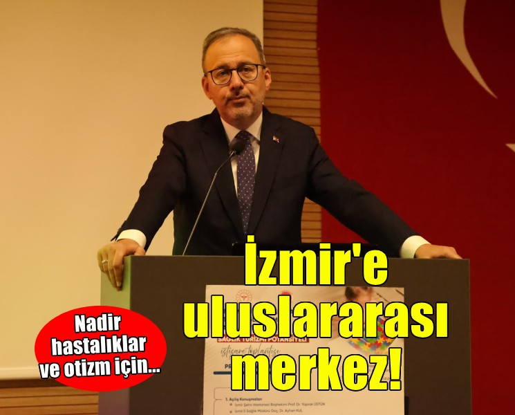 Kasapoğlu açıkladı... İzmir'e nadir hastalıklar ve otizm için uluslararası merkez hedefi!