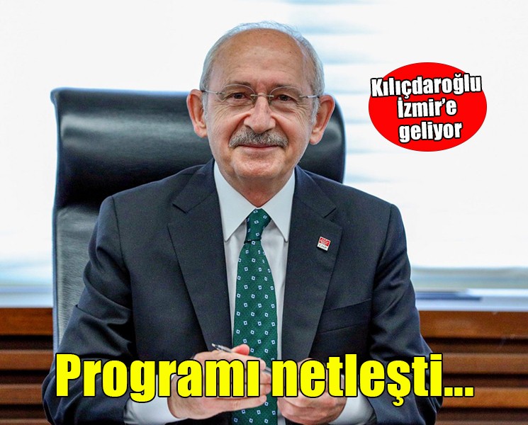 Kılıçdaroğlu'nun 2 günlük İzmir programı netleşti!