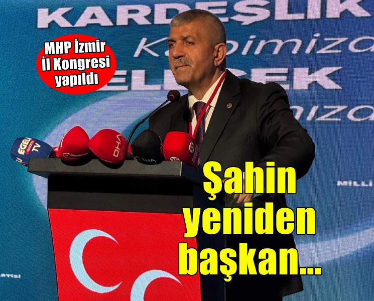 MHP İzmir'de Şahin yeniden başkan