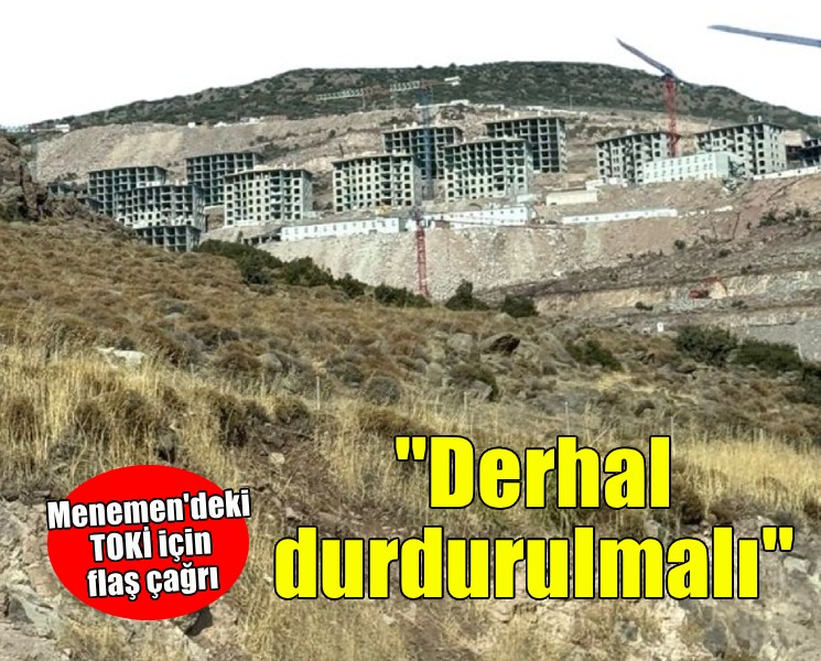 Menemen'deki TOKİ projesi için flaş çağrı... 'Derhal durdurulmalı'